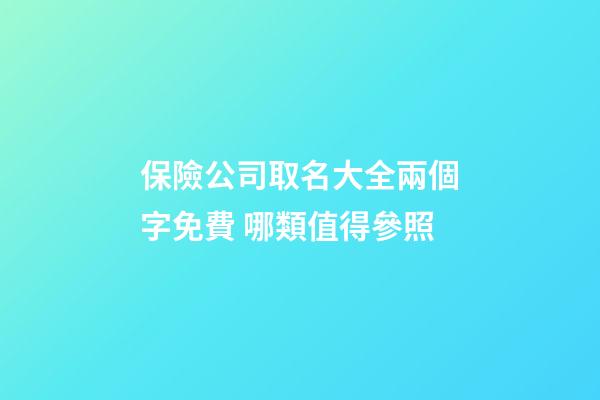 保險公司取名大全兩個字免費 哪類值得參照-第1張-公司起名-玄機派